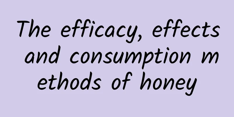 The efficacy, effects and consumption methods of honey