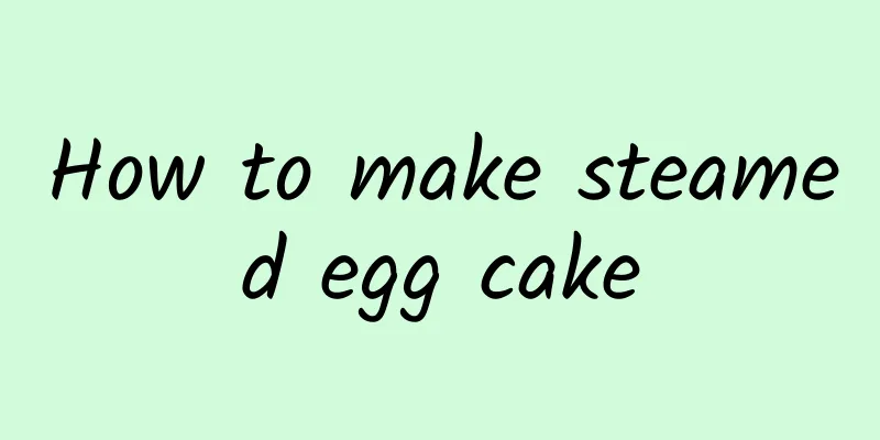 How to make steamed egg cake