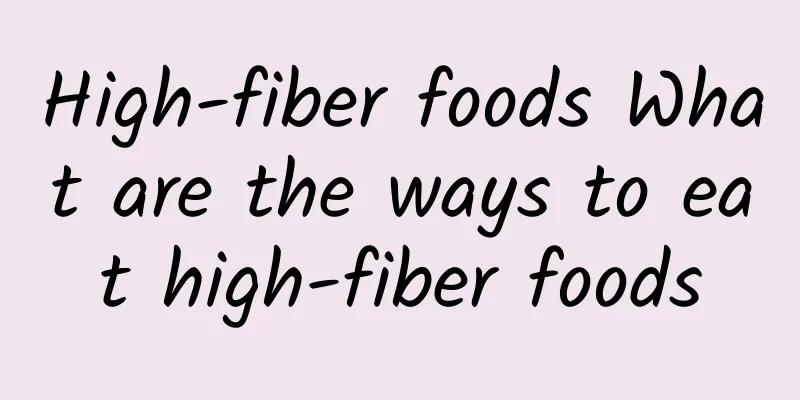 High-fiber foods What are the ways to eat high-fiber foods