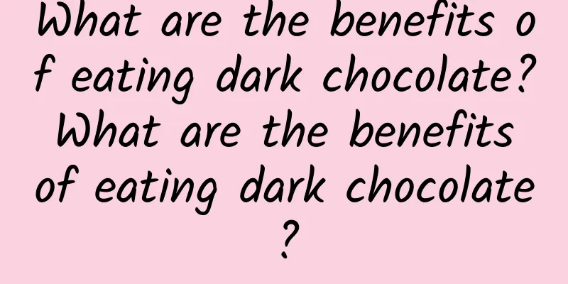 What are the benefits of eating dark chocolate? What are the benefits of eating dark chocolate?