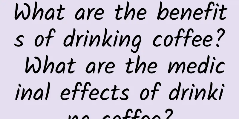 What are the benefits of drinking coffee? What are the medicinal effects of drinking coffee?