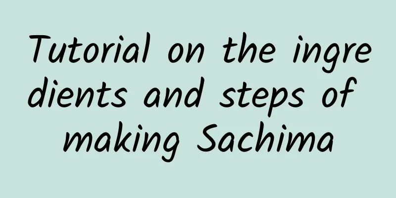 Tutorial on the ingredients and steps of making Sachima