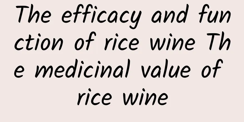 The efficacy and function of rice wine The medicinal value of rice wine