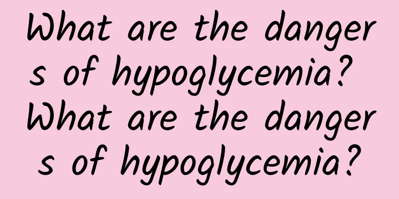 What are the dangers of hypoglycemia? What are the dangers of hypoglycemia?