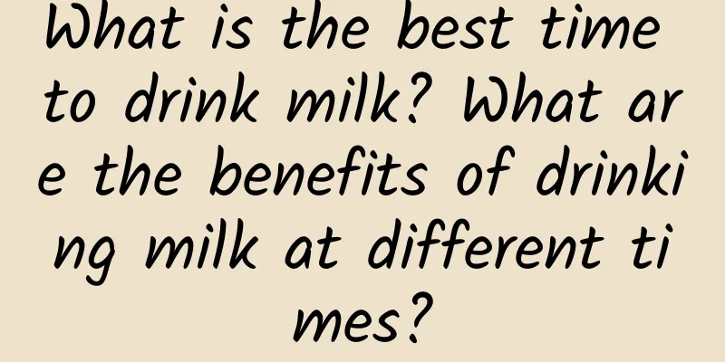 What is the best time to drink milk? What are the benefits of drinking milk at different times?