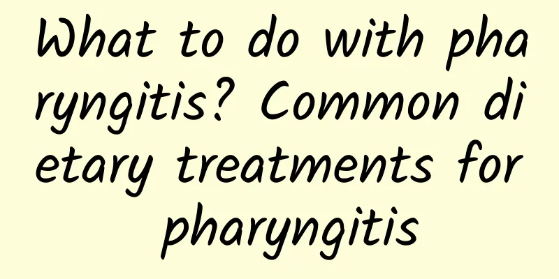 What to do with pharyngitis? Common dietary treatments for pharyngitis