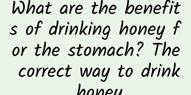 What are the benefits of drinking honey for the stomach? The correct way to drink honey