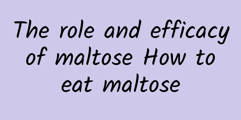 The role and efficacy of maltose How to eat maltose