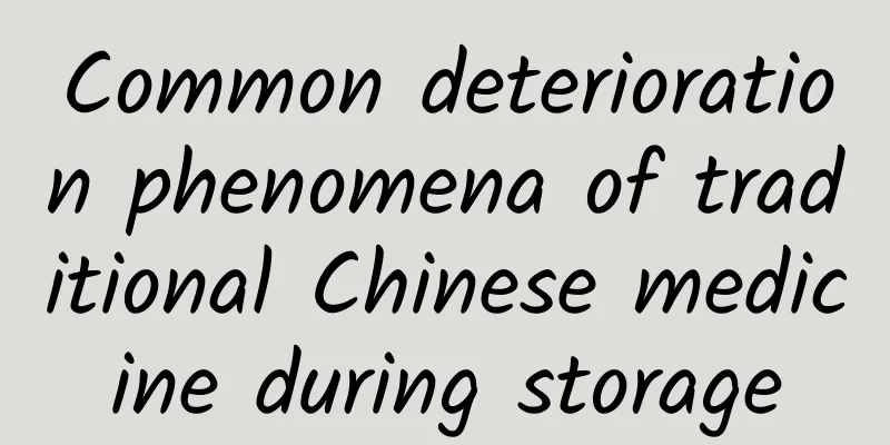 Common deterioration phenomena of traditional Chinese medicine during storage