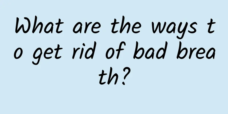 What are the ways to get rid of bad breath?