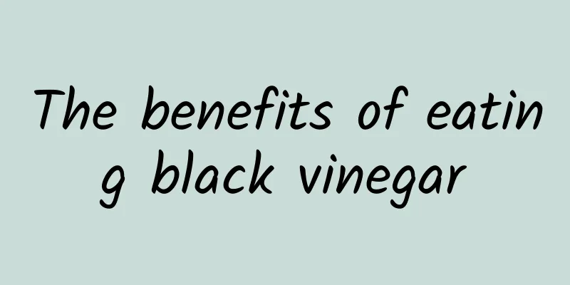 The benefits of eating black vinegar