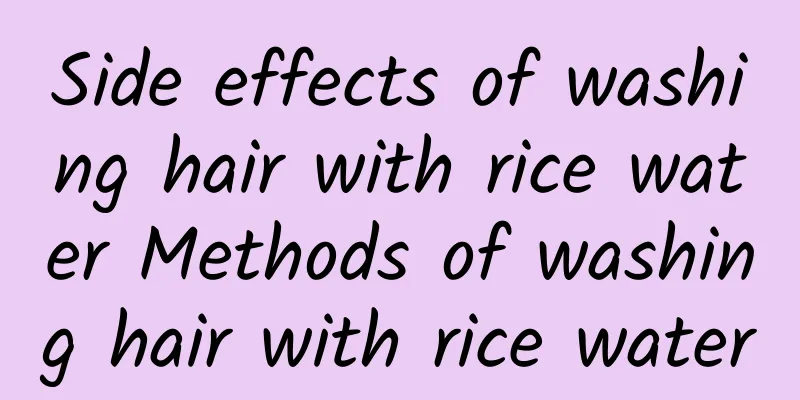 Side effects of washing hair with rice water Methods of washing hair with rice water