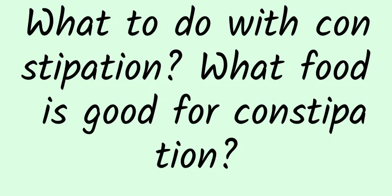 What to do with constipation? What food is good for constipation?