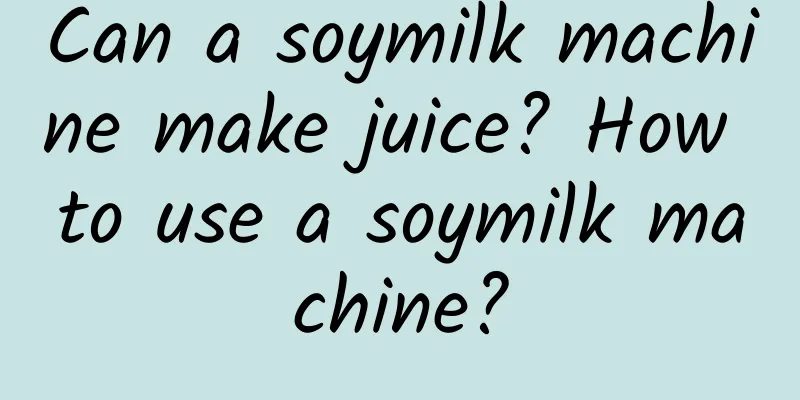 Can a soymilk machine make juice? How to use a soymilk machine?