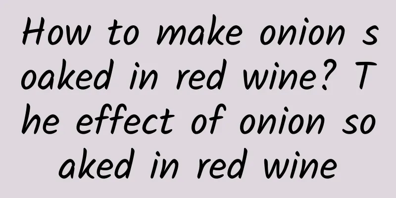 How to make onion soaked in red wine? The effect of onion soaked in red wine