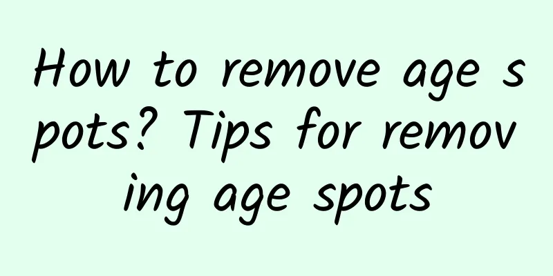 How to remove age spots? Tips for removing age spots