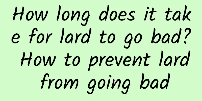 How long does it take for lard to go bad? How to prevent lard from going bad