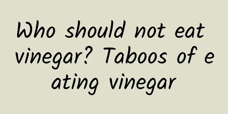 Who should not eat vinegar? Taboos of eating vinegar