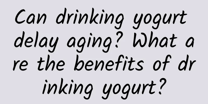 Can drinking yogurt delay aging? What are the benefits of drinking yogurt?