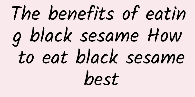 The benefits of eating black sesame How to eat black sesame best