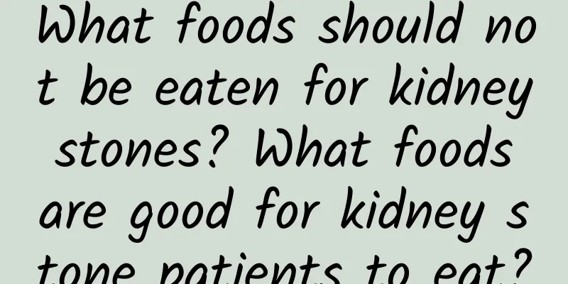 What foods should not be eaten for kidney stones? What foods are good for kidney stone patients to eat?