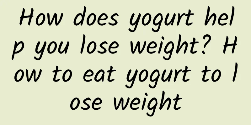 How does yogurt help you lose weight? How to eat yogurt to lose weight