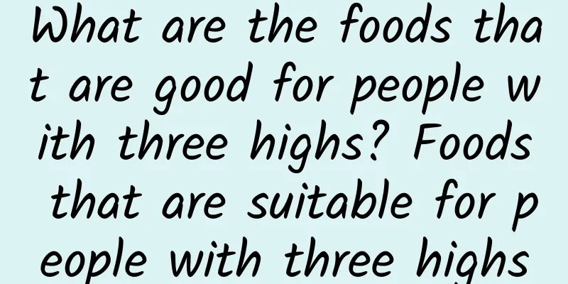 What are the foods that are good for people with three highs? Foods that are suitable for people with three highs