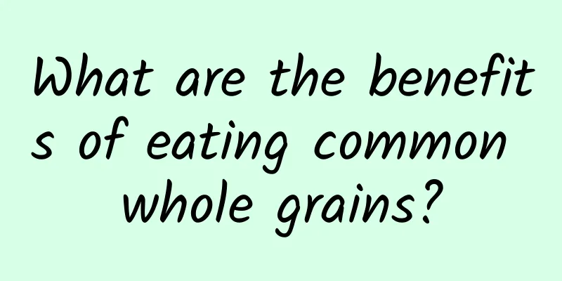 What are the benefits of eating common whole grains?