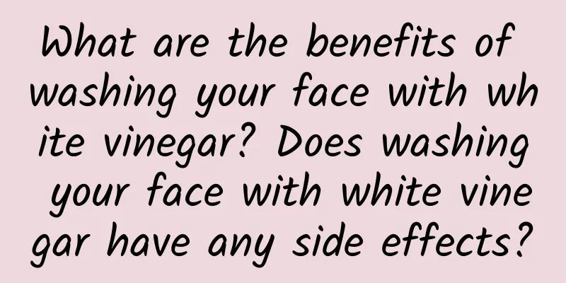 What are the benefits of washing your face with white vinegar? Does washing your face with white vinegar have any side effects?