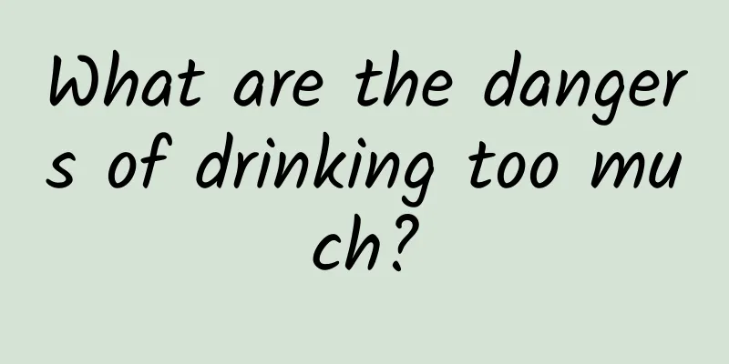 What are the dangers of drinking too much?