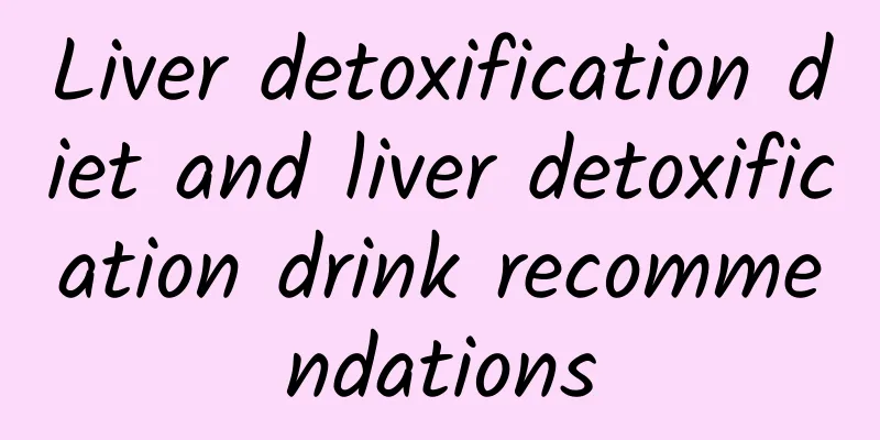 Liver detoxification diet and liver detoxification drink recommendations