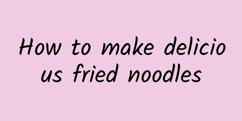 How to make delicious fried noodles