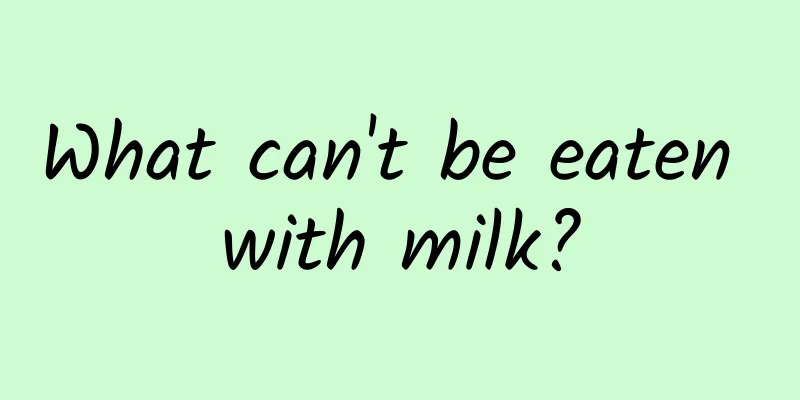 What can't be eaten with milk?