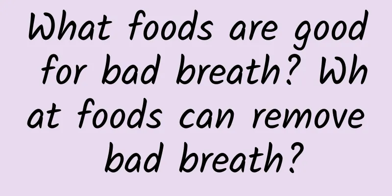 What foods are good for bad breath? What foods can remove bad breath?