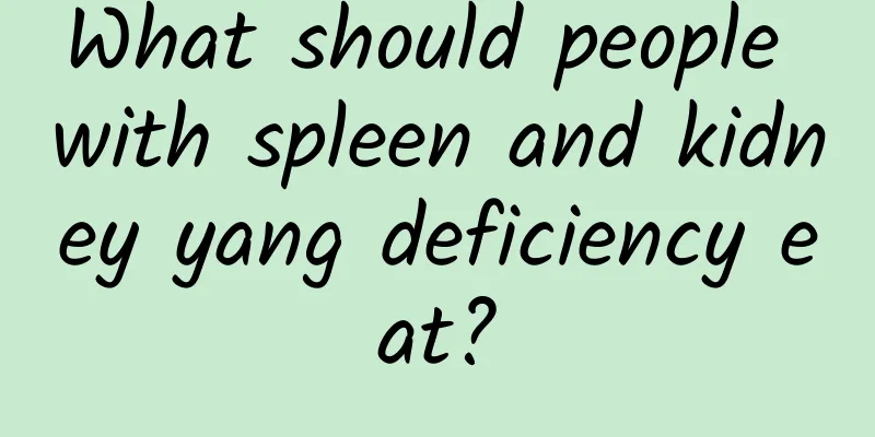 What should people with spleen and kidney yang deficiency eat?