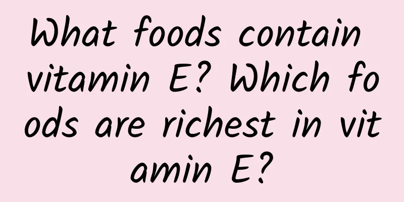 What foods contain vitamin E? Which foods are richest in vitamin E?