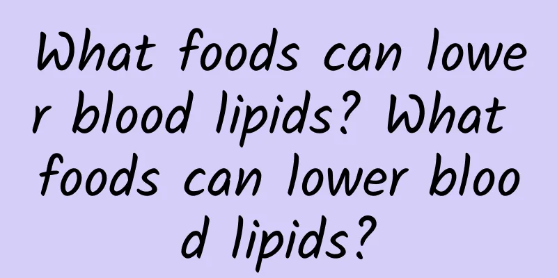 What foods can lower blood lipids? What foods can lower blood lipids?