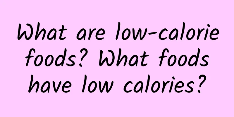 What are low-calorie foods? What foods have low calories?