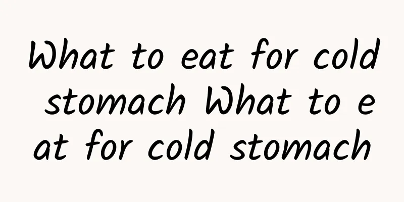 What to eat for cold stomach What to eat for cold stomach