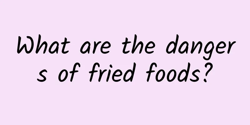 What are the dangers of fried foods?