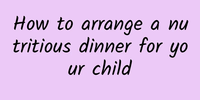 How to arrange a nutritious dinner for your child