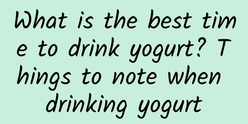 What is the best time to drink yogurt? Things to note when drinking yogurt