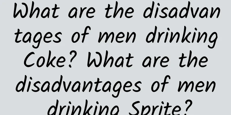 What are the disadvantages of men drinking Coke? What are the disadvantages of men drinking Sprite?