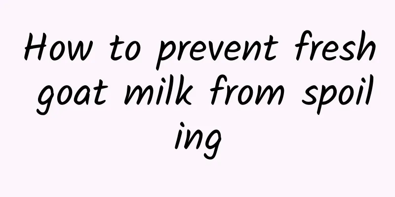 How to prevent fresh goat milk from spoiling