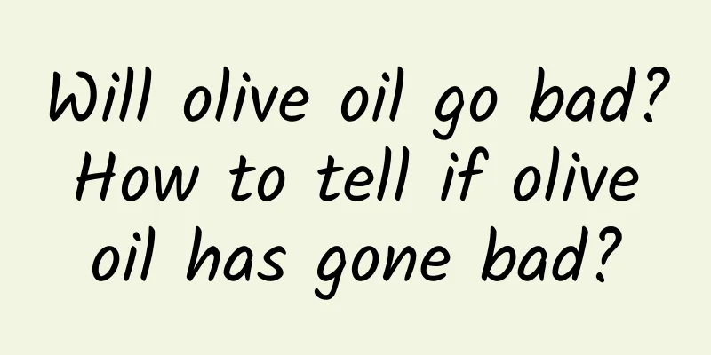 Will olive oil go bad? How to tell if olive oil has gone bad?