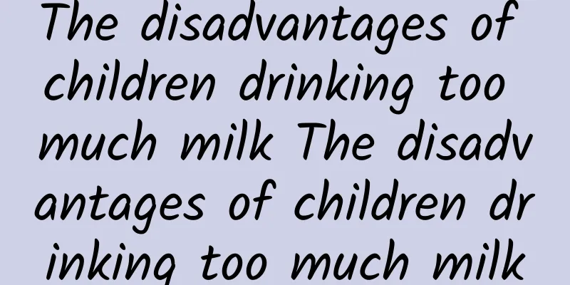 The disadvantages of children drinking too much milk The disadvantages of children drinking too much milk