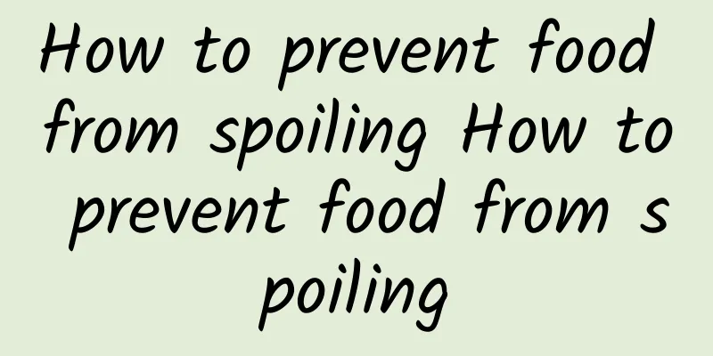 How to prevent food from spoiling How to prevent food from spoiling