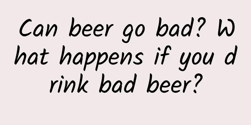 Can beer go bad? What happens if you drink bad beer?