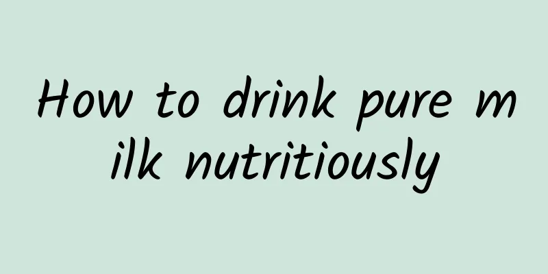 How to drink pure milk nutritiously