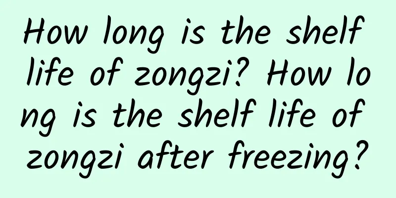 How long is the shelf life of zongzi? How long is the shelf life of zongzi after freezing?